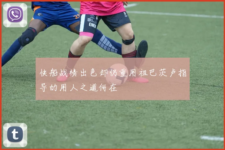 快船战绩出色却仍重用祖巴茨卢指导的用人之道何在