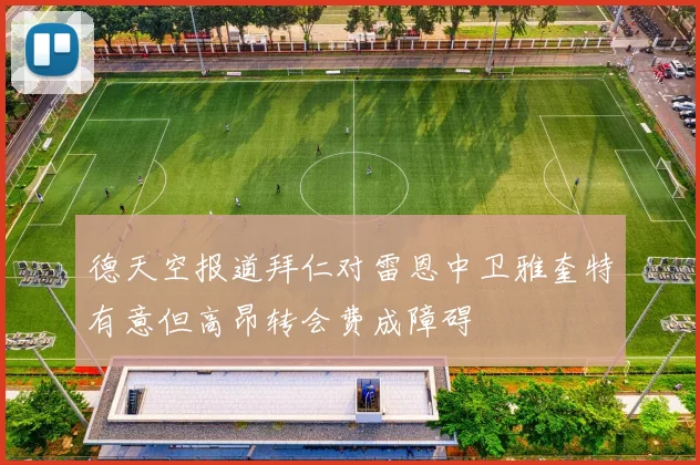 德天空报道拜仁对雷恩中卫雅奎特有意但高昂转会费成障碍