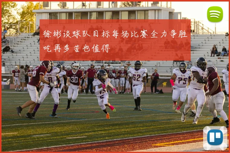 徐彬谈球队目标每场比赛全力争胜吃再多苦也值得